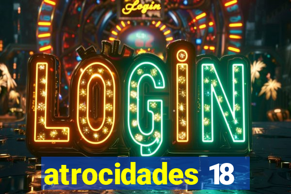 atrocidades 18